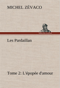 Les Pardaillan — Tome 02, L'épopée d'amour - Zévaco Michel ; Zevaco M