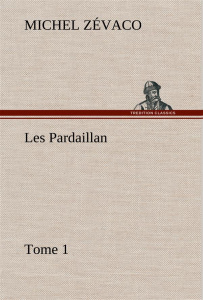 Les Pardaillan — Tome 01 - Zévaco Michel ; Zevaco M