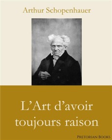 L'Art d'avoir toujours raison - Schopenhauer Arthur