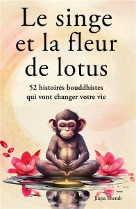 Le singe et la fleur de lotus. 52 histoires bouddhistes qui vont changer votre vie (Développement pe - Sherab Jinpa