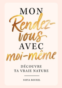 Mon rendez-vous avec moi-même - Découvre ta vraie nature. le livre de remplissage ultime avec des ex - Rouxel Sofia