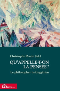 Qu'appele t-on la pensée ? / Le philosopher heideggérien - Perrin Christophe