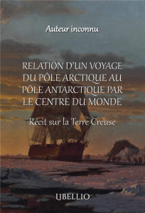 Relation d'un Voyage du Pôle Arctique au Pôle Antartique par le Centre du Monde. Récit sur la Terre - Inconnu Inconnu