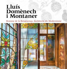 Lluís Domènech i Montaner. Homme de la Reinaxença Architecte du Modernisme - Anglada Lara Ramon ; Casanova Rossend ; Freixa Mir