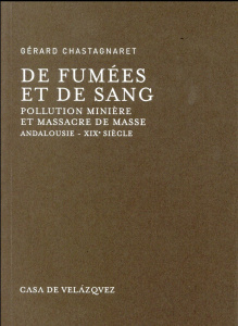 De fumées et de sang. Pollution minière et massacre de masse, Andalousie - XIXe siècle - Chastagnaret Gérard