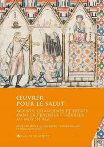 Oeuvrer pour le salut. Moines, chanoines et frères dans la Péninsule ibérique au Moyen Age - Heras Amélie de las ; Gallon Florian ; Pluchot Nic