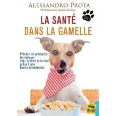 La santé dans la gamelle. Prévenir et combattre les tumeurs chez le chien et le chat - Prota Alessandro ; Catinelli Stefano ; Venezia Pie