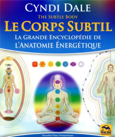 Le Corps Subtil. La Grande Encyclopédie de l'Anatomie énergétique, 3e édition - Dale Cyndi ; Syoen Cynthia