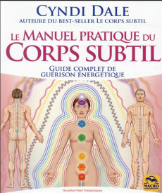 Le manuel pratique du Corps subtil. Guide complet de guérison énergétique - Dale Cyndi ; Syoen Cynthia