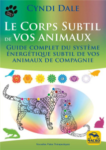 Le corps subtil de vos animaux. Guide complet du système énergétique subtil de vos animaux de compag - Dale Cyndi ; Gelpi Orsola