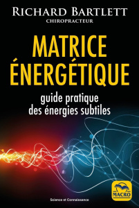 Matrice énergétique. Guide pratique des énergies subtiles - Bartlett Richard ; Ferreira Angélique