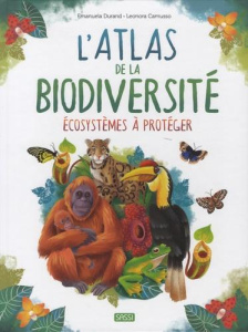 L'atlas de la biodiversité. Ecosystèmes à protéger - Durand Emanuela ; Camusso Leonora ; Nédélec-Courtè