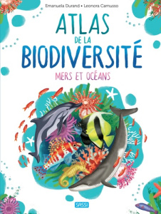 L' Atlas de la biodiversité. Mers et océans - Durand Emmanuela ; Camusso Leonora ; Nédélec-Court
