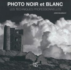 Photo noir et blanc. Les techniques professionnelles - Walmsley John ; Pazdej Camille ; Gazel Louise-Eugé