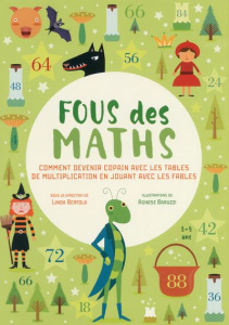 Fous des maths. Comment devenir copain avec les tables de multiplication en jouant avec les fables - Bertola Linda ; Baruzzi Agnese ; Iéva Frédéric ; G