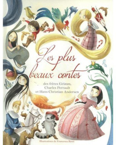 Les plus beaux contes des frères Grimm, Charles Perrault et Hans Christian d'Andersen - Rossi Francesca ; Grimm Jakob et Wilhelm ; Perraul
