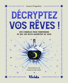 Décryptez vos rêves ! 300 symboles pour comprendre ce que vos nuits racontent de vous - D'Agostino Azzura ; De Fazio Federica