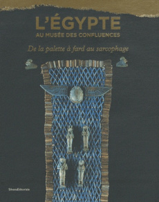 L'Egypte au Musée des Confluences. De la palette à fard au sarcophage - Emmons Deirdre ; Eyckerman Merel ; Goyon Jean-Clau
