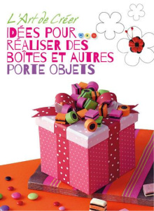 L'art de créer. Idées pour réaliser des boites et autres porte-objets - COLLECTIF