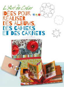 L'art de créer. Idées pour réaliser des albums, des cahiers et des carnets - COLLECTIF