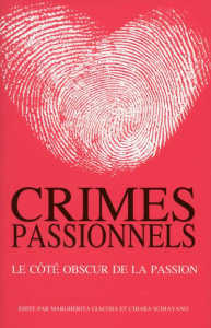 Crimes passionnels. Le côté obscur de la passion - Giacosa Margherita ; Schiavano Chiara