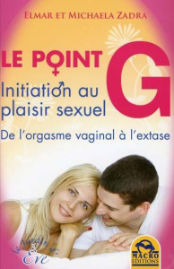Le point G. Initiation au plaisir sexuel, De l'orgasme vaginal à l'extase - Zadra Elmar ; Zadra Michaela ; Vital Françoise