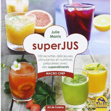 Superjus / 100 recettes délicieuses, stimulantes et nutritives - Morris Julie