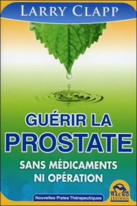 GUERIR LA PROSTATE SANS MEDICAMENTS NI OPERATIONS - RESOUDRE LES PROBLEMES DE LA PROSTATE PAR L'ALIM - CLAPP LARRY