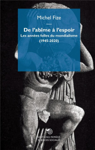 De l’abîme à l'espoir. Les années folles du mondialisme (1945-2020) - Fize Michel