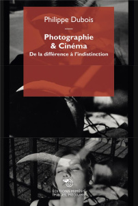 Photographie & Cinéma. De la différence à l'indistinction - Dubois Philippe