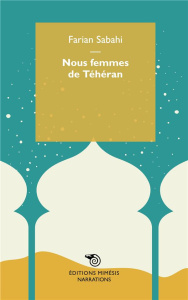 Nous femmes de Téhéran - Sabahi Farian ; von Teufenstein Caroline