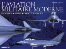 L'aviation militaire moderne. Evolution, armes, caractéristiques - Jackson Robert ; Davy Marie-Caroline