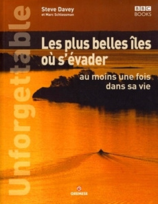 Unforgettable. Les plus belles îles où s'évader au moins une fois dans sa vie - Davey Steve ; Schlossman Marc