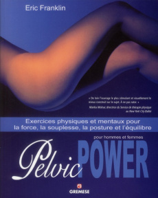 Pelvic Power pour hommes et femmes. Exercices physiques et mentaux pour la force, la souplesse, la p - Franklin Eric ; Pinello Annie Cécile