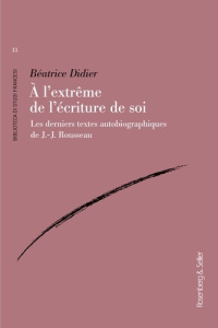 A l'extrême de l'écriture de soi. Les derniers textes autobiographiques de J.-J. Rousseau - Didier Béatrice