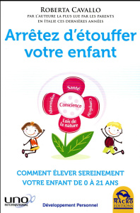 Arrêtez d'étouffer votre enfant. Comment élever sereinement votre enfant de 0 à 21 ans - Cavallo Roberta ; Di Stefano Marylène