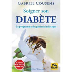 Soigner son diabète. Comment démystifier l'incurabilité du diabète, 2e édition revue et augmentée - Cousens Gabriel ; Di Stefano Marylène ; Scudiero S