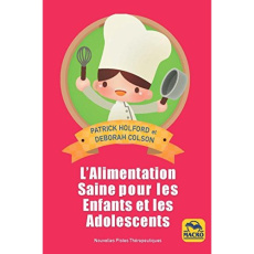 Arrêtez de remplir vos enfants de cochonneries. L'alimentation saine pour les enfants et les ados - Holford Patrick ; Colson Deborah ; Gelpi Orsola