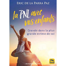 La PNL avec les enfants. Grandir dans la plus grande estime de soi - La Parra Paz Eric de ; Di Stefano Marylène