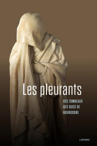 LES PLEURANTS DES TOMBEAUX DES DUCS DE BOURGOGNE - Jugie Sophie