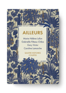 Ailleurs : Quatre histoires courtes - Victor Gary ; Filteau-Chiba Gabrielle ; Lafon Mari