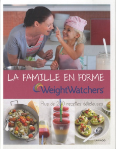 La famille en forme. Plus de 200 recettes délicieuses - WATCHERS) WW