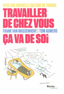 Travailler de chez vous, ça va de soi. Vers une nouvelle culture de travail - Van Massenhove Frank ; Auwers Tom