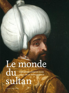 L'Empire du Sultan. Le monde ottoman dans l'art de la Renaissance - Born Robert ; Dziewulski Michal ; Messling Guido