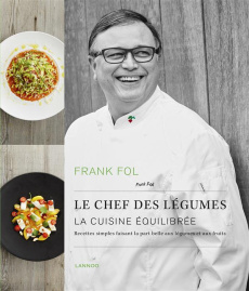 Frank Fol, le chef des légumes. La cuisine équilibrée : recettes simples faisant la part belle aux l - Fol Frank ; Declercq Marc ; Verdurme Heikki