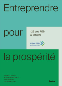 ENTREPRENDRE POUR LA PROSPERITE - 125 & BEYOND : 1895-2020. FEDERATION DES ENTREPRISES DE BELGIQUE - DUJARDIN/MAELSCHALCK