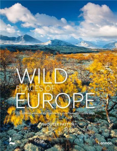 Wild Places of Europe Astounding views of the continent s most beautiful nature sites /anglais - Pattyn Wouter