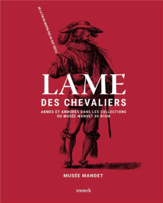 Lame des chevaliers. Armes et armures dans les collections du musée Mandet de Riom, de la fin du Moy - Guillaume Lamia ; Linou Marie-Josée ; Baptiste Nic