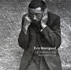 Eric Manigaud. La mélancolie des vaincus, Edition bilingue français-anglais - Voltz Aurélie ; Dagen Philippe ; Bailly Jean-Chris