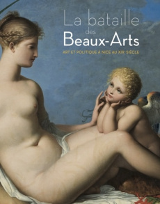 La bataille des Beaux-Arts. Art et politique à Nice au XIXe siècle - Lindskog Johanne ; Duvigneau Marion ; Potron Jean-